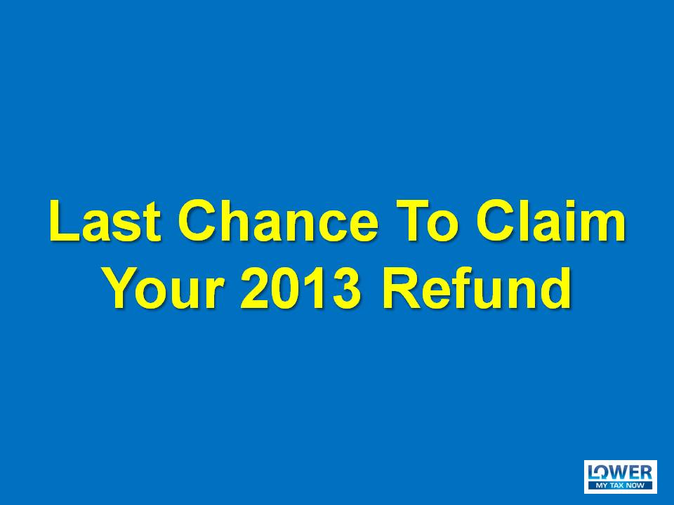 Last Chance To Claim Your 2013 Refund | www.lowermytaxnow.com